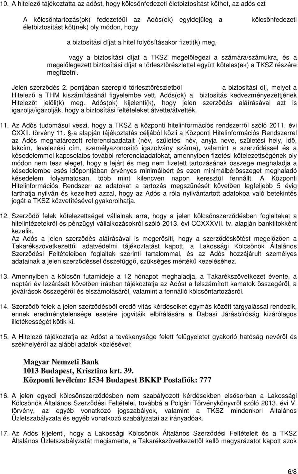 együtt köteles(ek) a TKSZ részére megfizetni. Jelen szerződés 2. pontjában szereplő törlesztőrészletből a biztosítási díj, melyet a Hitelező a THM kiszámításánál figyelembe vett.