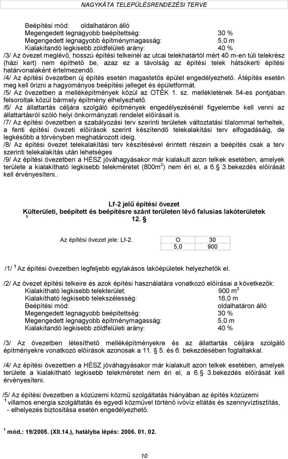 /4/ Az építési övezetben új építés esetén magastetős épület engedélyezhető. Átépítés esetén meg kell őrizni a hagyományos beépítési jelleget és épületformát.