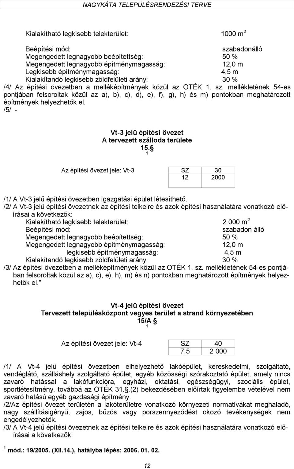 mellékletének 54-es pontjában felsoroltak közül az a), b), c), d), e), f), g), h) és m) pontokban meghatározott építmények helyezhetők el.