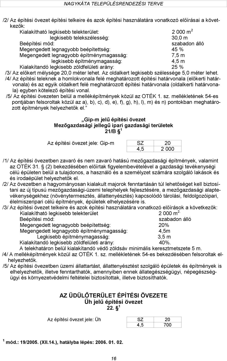 méter lehet. Az oldalkert legkisebb szélessége 5,0 méter lehet.