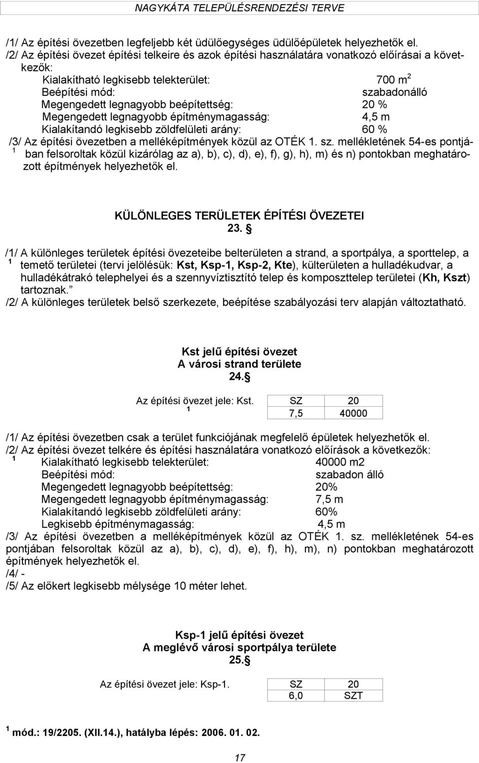 % Megengedett legnagyobb építménymagasság: 4,5 m Kialakítandó legkisebb zöldfelületi arány: 60 % /3/ Az építési övezetben a melléképítmények közül az OTÉK. sz.