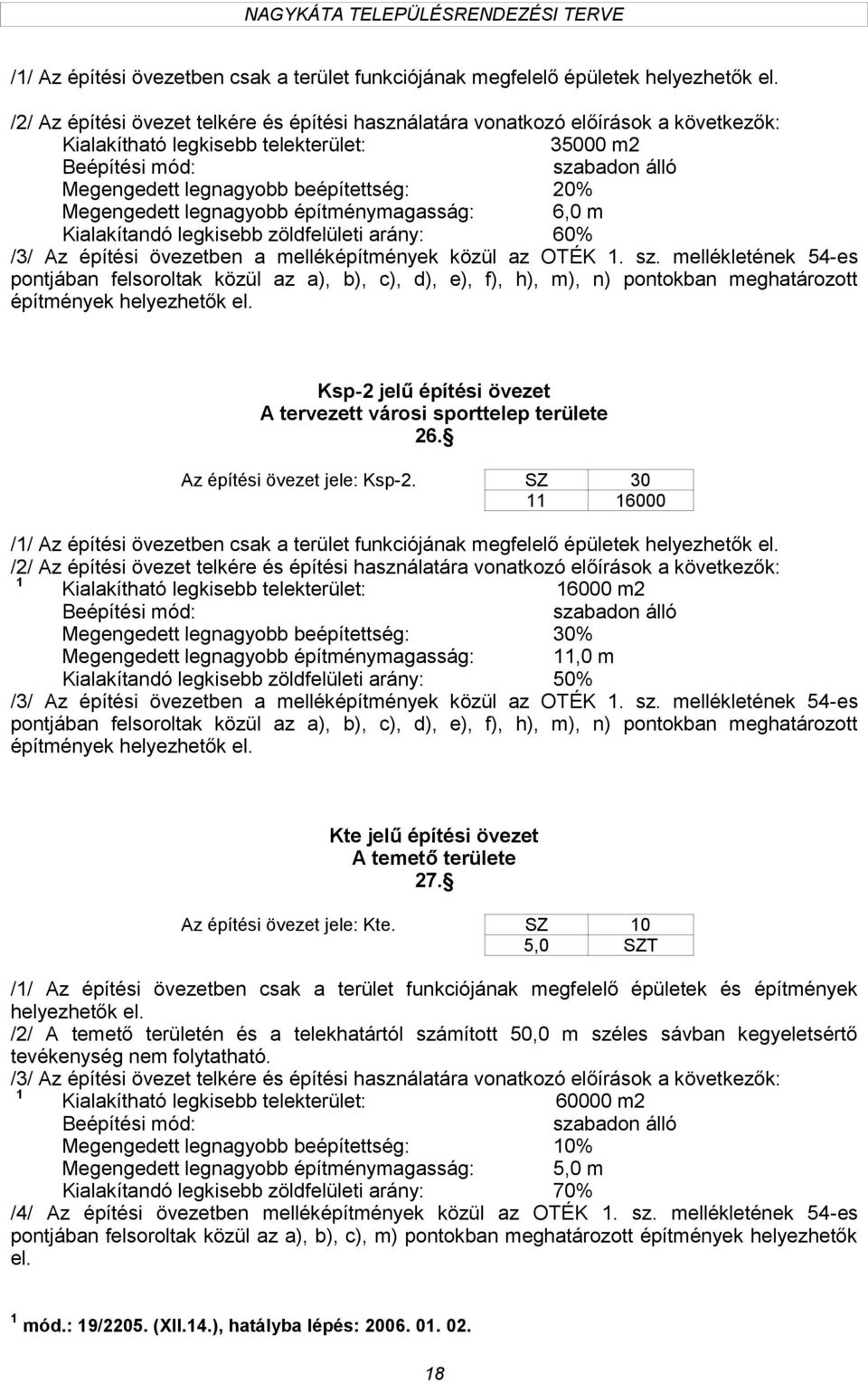 Megengedett legnagyobb építménymagasság: 6,0 m Kialakítandó legkisebb zöldfelületi arány: 60% /3/ Az építési övezetben a melléképítmények közül az OTÉK. sz.