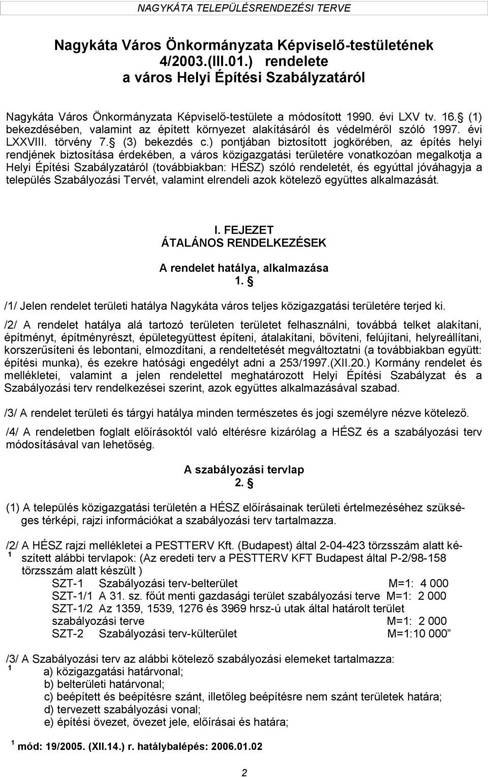 ) pontjában biztosított jogkörében, az építés helyi rendjének biztosítása érdekében, a város közigazgatási területére vonatkozóan megalkotja a Helyi Építési Szabályzatáról (továbbiakban: HÉSZ) szóló