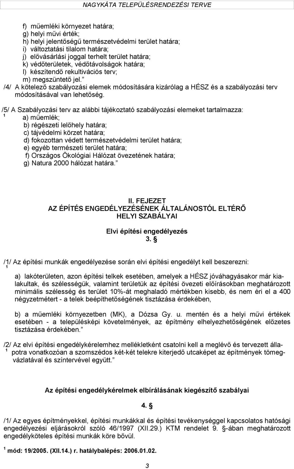 /4/ A kötelező szabályozási elemek módosítására kizárólag a HÉSZ és a szabályozási terv módosításával van lehetőség.