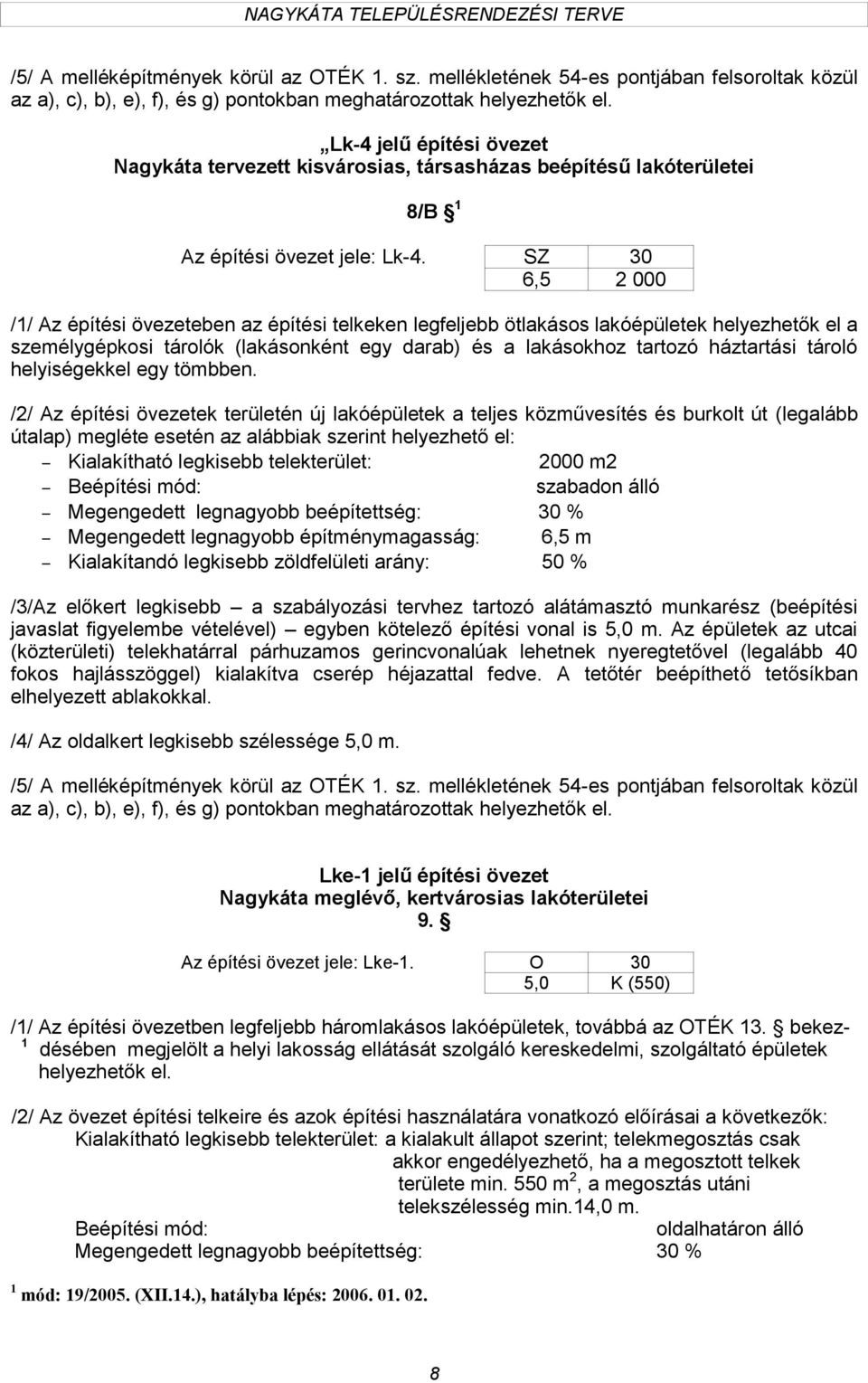 SZ 30 6,5 2 000 // Az építési övezeteben az építési telkeken legfeljebb ötlakásos lakóépületek helyezhetők el a személygépkosi tárolók (lakásonként egy darab) és a lakásokhoz tartozó háztartási