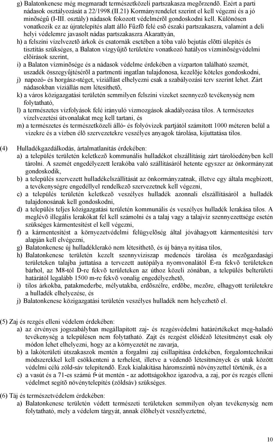 Különösen vonatkozik ez az újratelepítés alatt álló Fûzfõ felé esõ északi partszakaszra, valamint a deli helyi védelemre javasolt nádas partszakaszra Akarattyán, h) a felszíni vízelvezetõ árkok és