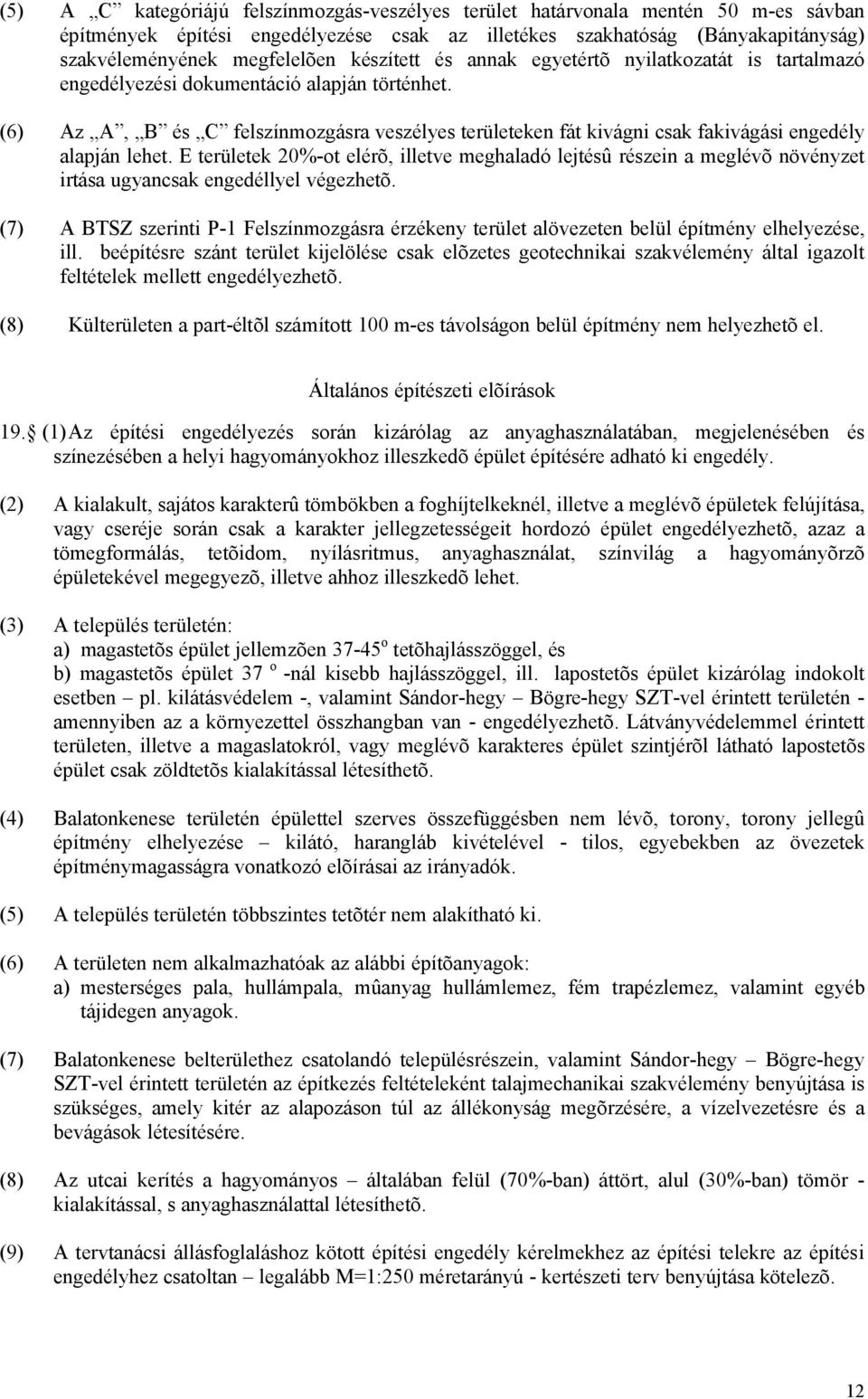 (6) Az A, B és C felszínmozgásra veszélyes területeken fát kivágni csak fakivágási engedély alapján lehet.