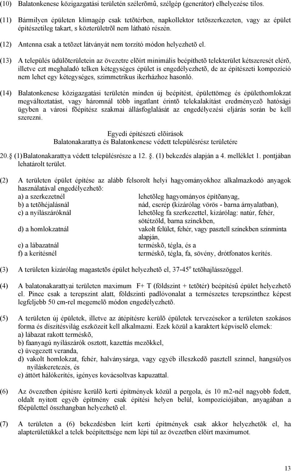 (12) Antenna csak a tetõzet látványát nem torzító módon helyezhetõ el.