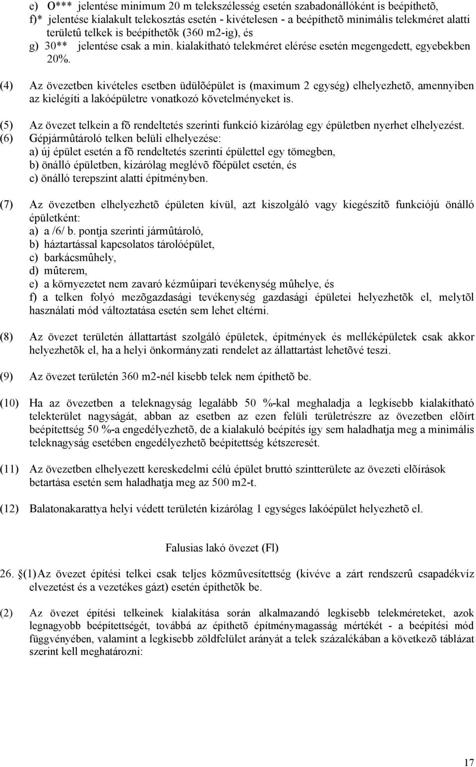 (4) Az övezetben kivételes esetben üdülõépület is (maximum 2 egység) elhelyezhetõ, amennyiben az kielégíti a lakóépületre vonatkozó követelményeket is.