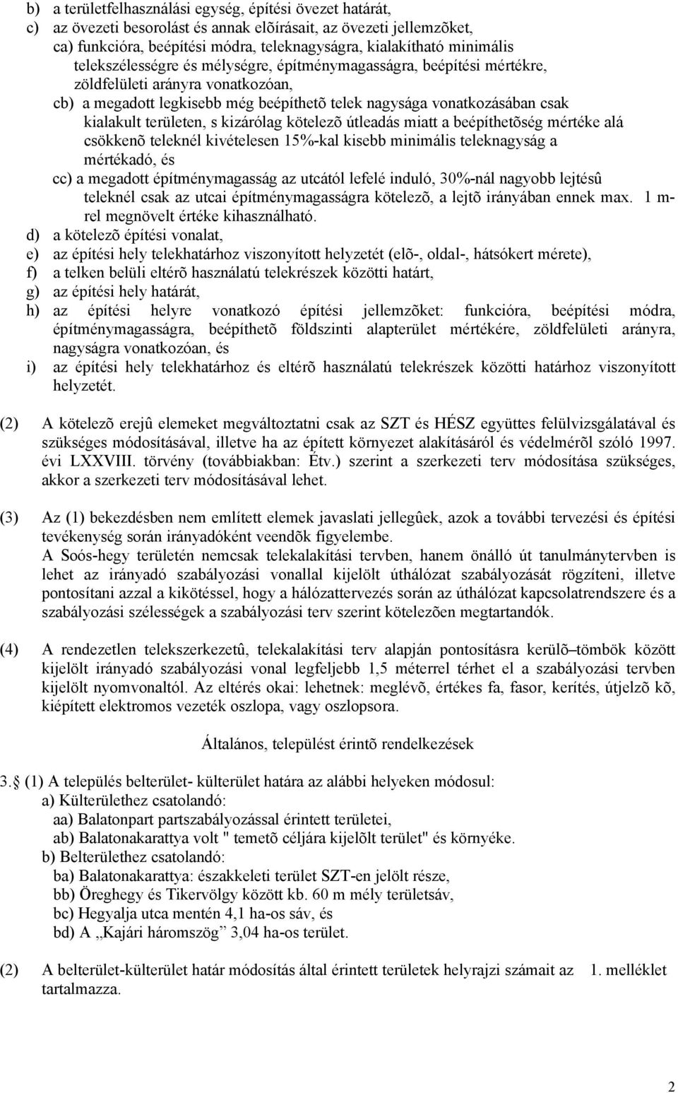 területen, s kizárólag kötelezõ útleadás miatt a beépíthetõség mértéke alá csökkenõ teleknél kivételesen 15%-kal kisebb minimális teleknagyság a mértékadó, és cc) a megadott építménymagasság az