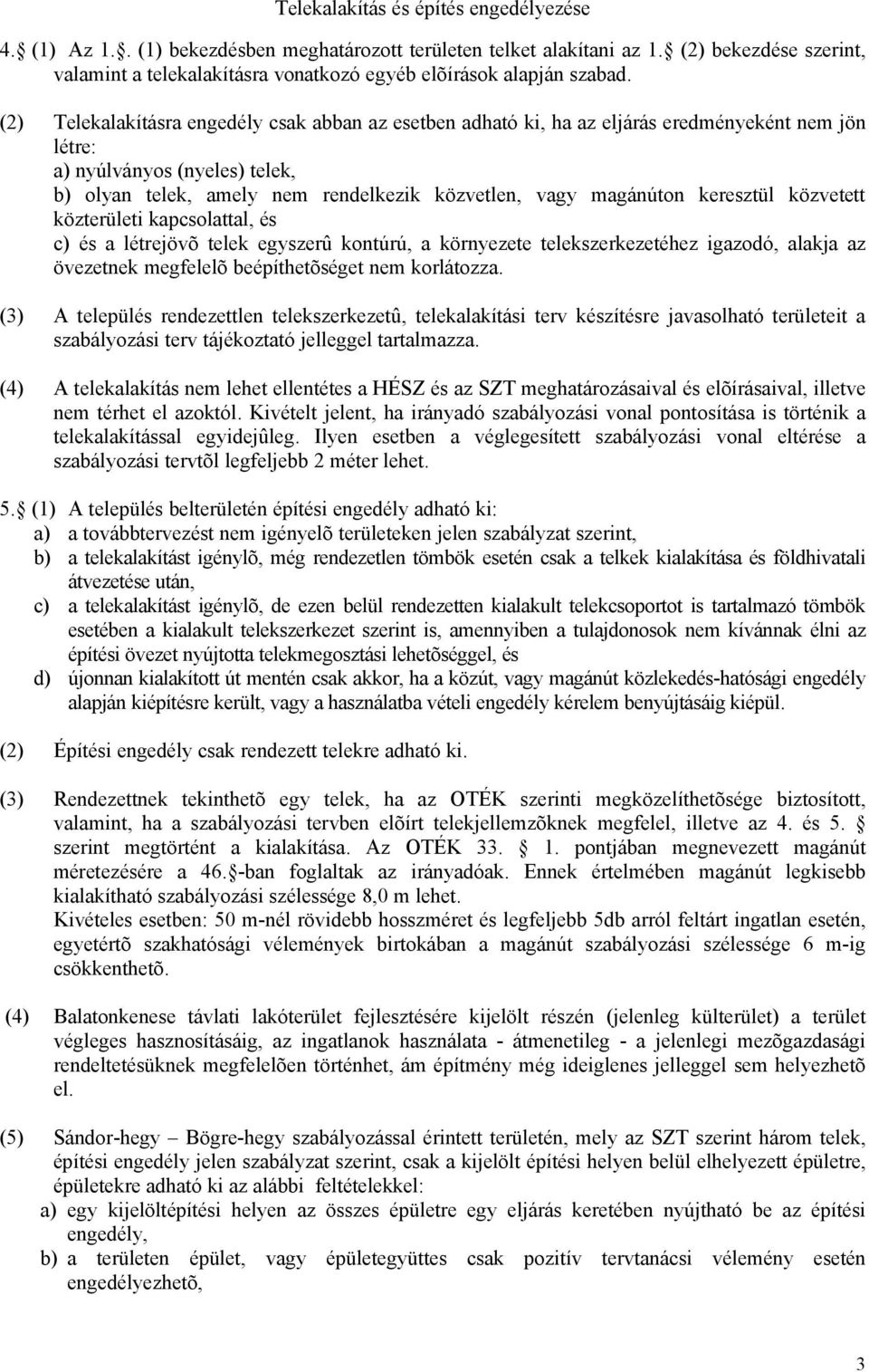 (2) Telekalakításra engedély csak abban az esetben adható ki, ha az eljárás eredményeként nem jön létre: a) nyúlványos (nyeles) telek, b) olyan telek, amely nem rendelkezik közvetlen, vagy magánúton