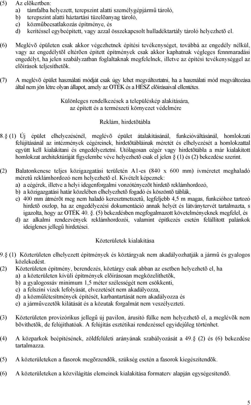 (6) Meglévõ épületen csak akkor végezhetnek építési tevékenységet, továbbá az engedély nélkül, vagy az engedélytõl eltérõen épített építmények csak akkor kaphatnak végleges fennmaradási engedélyt, ha