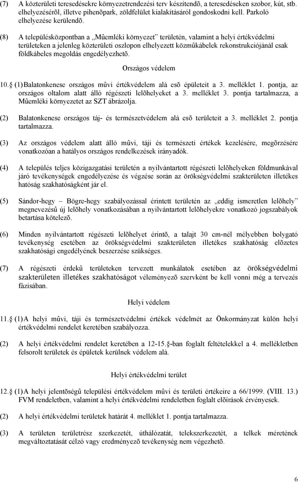 (8) A településközpontban a Mûemléki környezet területén, valamint a helyi értékvédelmi területeken a jelenleg közterületi oszlopon elhelyezett közmûkábelek rekonstrukciójánál csak földkábeles