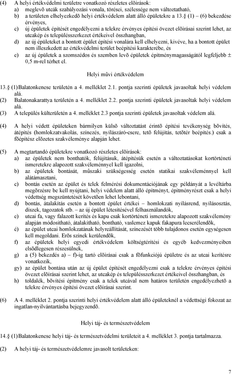 (1) (6) bekezdése érvényes, c) új épületek építését engedélyezni a telekre érvényes építési övezet elõírásai szerint lehet, az utcakép és településszerkezet értékeivel összhangban, d) az új