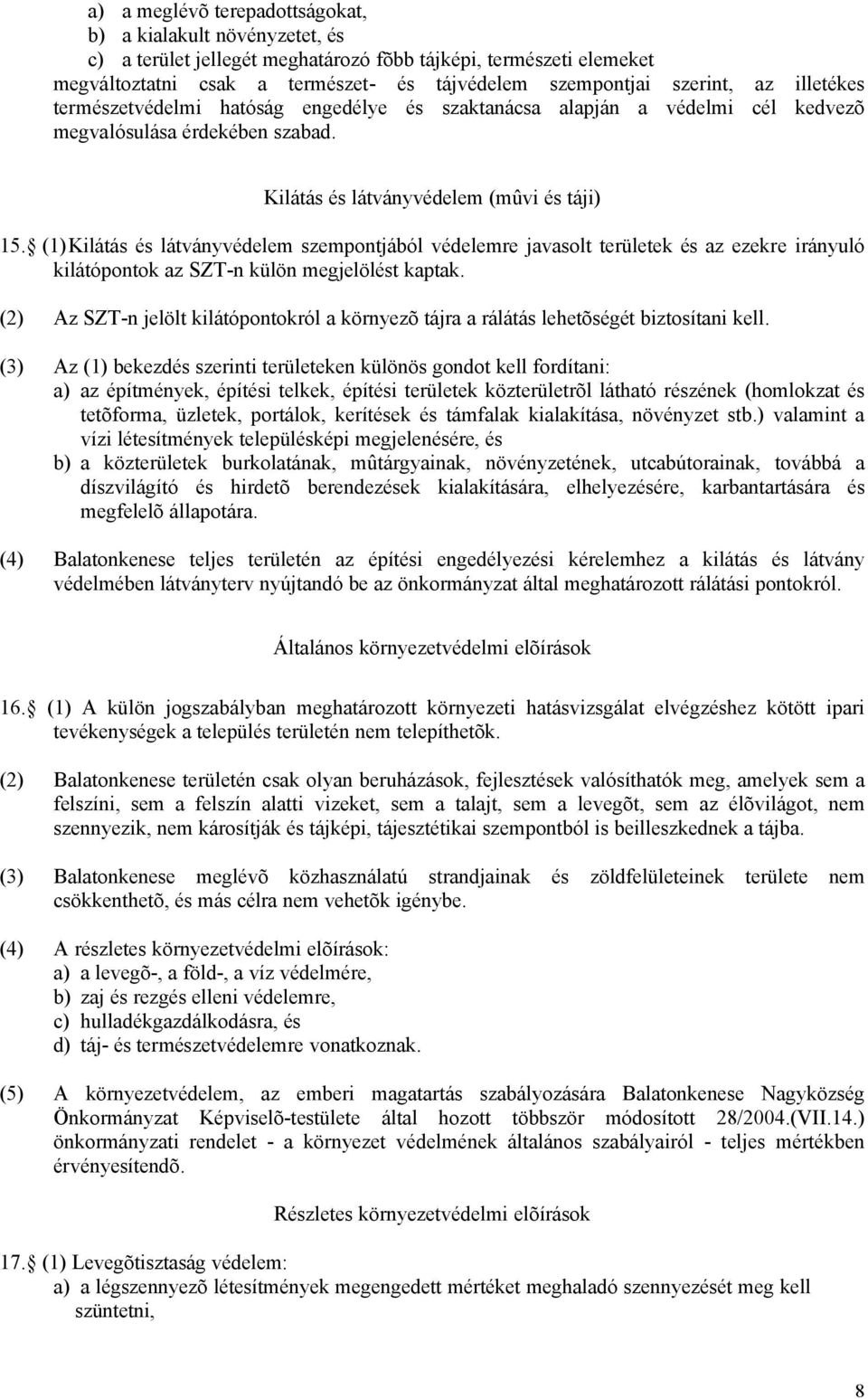 (1)Kilátás és látványvédelem szempontjából védelemre javasolt területek és az ezekre irányuló kilátópontok az SZT-n külön megjelölést kaptak.