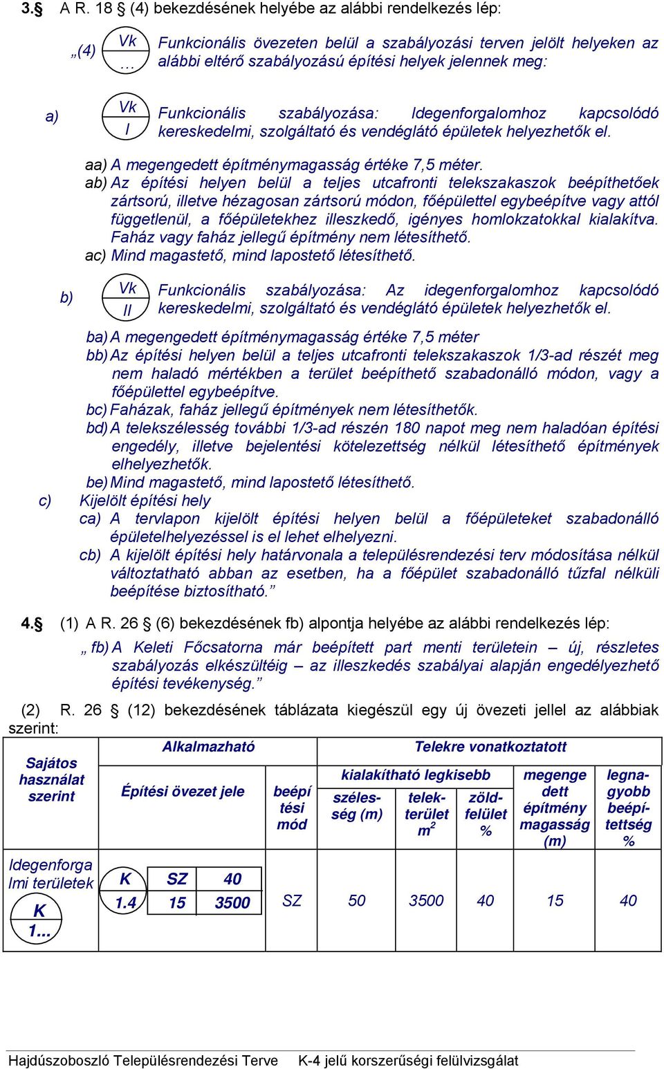 Funkcionális szabályozása: Idegenforgalomhoz kapcsolódó kereskedelmi, szolgáltató és vendéglátó épületek helyezhetők el. b) aa) A megengedett építménymagasság értéke 7,5 méter.