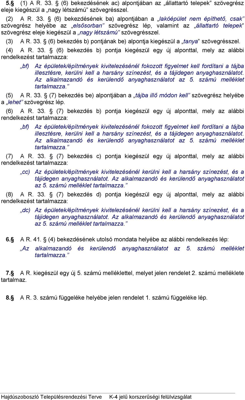 (6) bekezdésének ba) alpontjában a lakóépület nem építhető, csak szövegrész helyébe az elsősorban szövegrész lép, valamint az állattartó telepek szövegrész eleje kiegészül a nagy létszámú