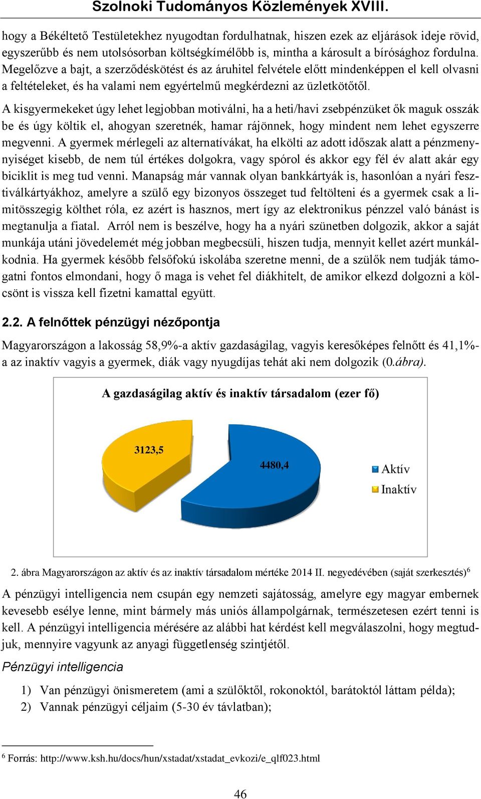 A kisgyermekeket úgy lehet legjobban motiválni, ha a heti/havi zsebpénzüket ők maguk osszák be és úgy költik el, ahogyan szeretnék, hamar rájönnek, hogy mindent nem lehet egyszerre megvenni.