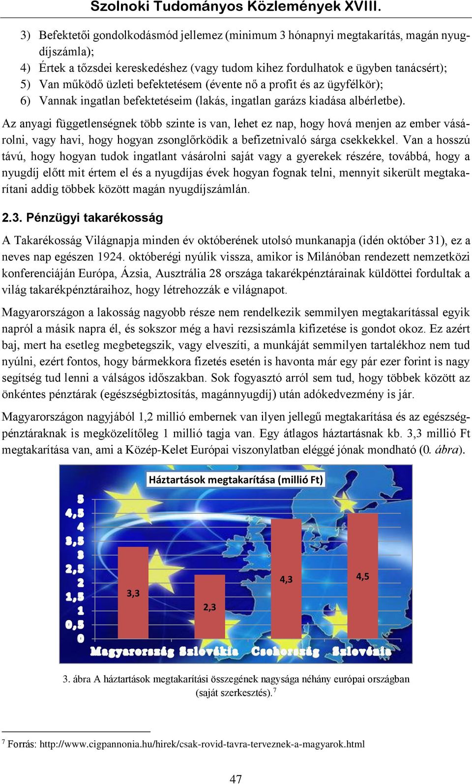 Az anyagi függetlenségnek több szinte is van, lehet ez nap, hogy hová menjen az ember vásárolni, vagy havi, hogy hogyan zsonglőrködik a befizetnivaló sárga csekkekkel.