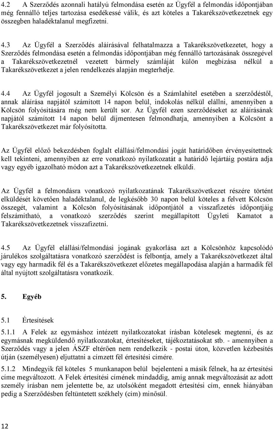 3 Az Ügyfél a Szerződés aláírásával felhatalmazza a Takarékszövetkezetet, hogy a Szerződés felmondása esetén a felmondás időpontjában még fennálló tartozásának összegével a Takarékszövetkezetnél