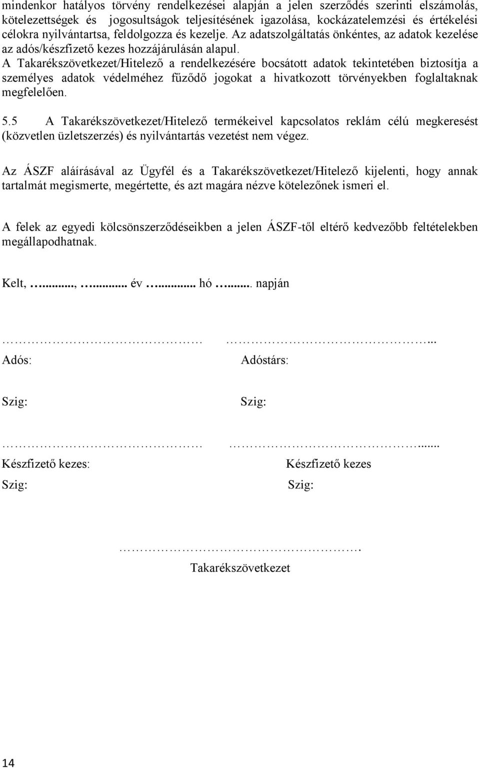 A Takarékszövetkezet/Hitelező a rendelkezésére bocsátott adatok tekintetében biztosítja a személyes adatok védelméhez fűződő jogokat a hivatkozott törvényekben foglaltaknak megfelelően. 5.