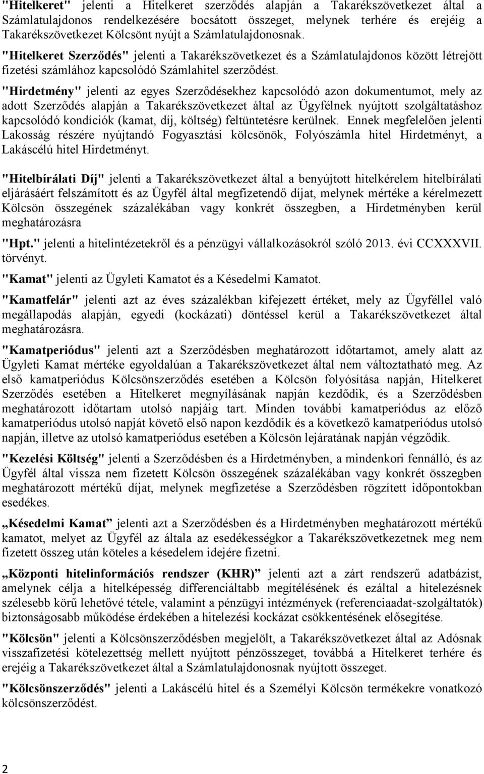 "Hirdetmény" jelenti az egyes Szerződésekhez kapcsolódó azon dokumentumot, mely az adott Szerződés alapján a Takarékszövetkezet által az Ügyfélnek nyújtott szolgáltatáshoz kapcsolódó kondíciók