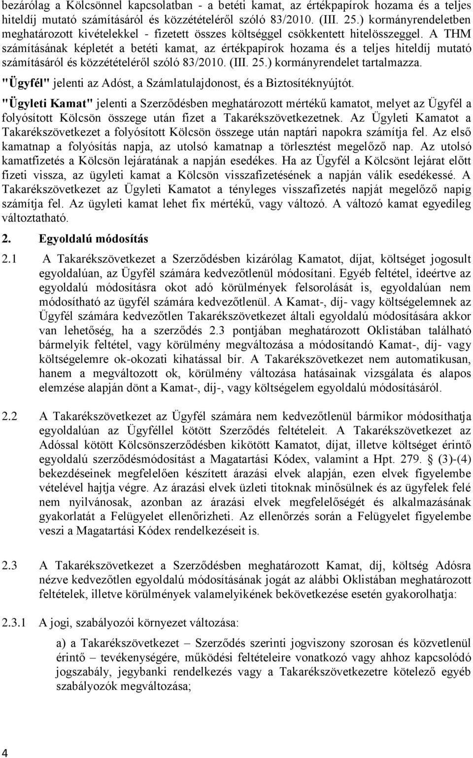 A THM számításának képletét a betéti kamat, az értékpapírok hozama és a teljes hiteldíj mutató számításáról és közzétételéről szóló 83/2010. (III. 25.) kormányrendelet tartalmazza.