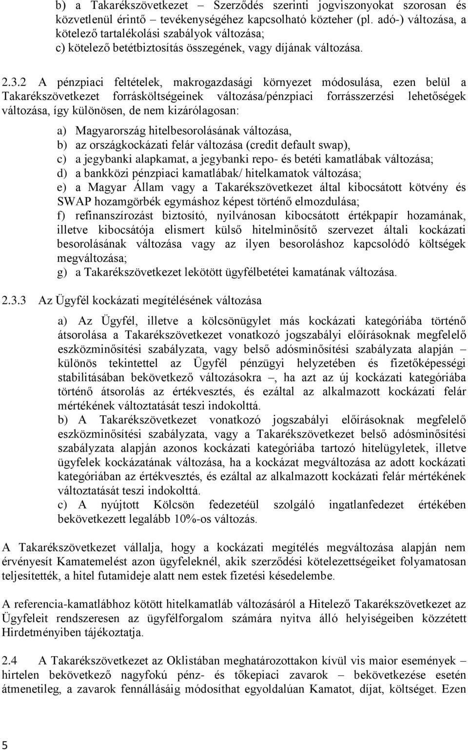 2 A pénzpiaci feltételek, makrogazdasági környezet módosulása, ezen belül a Takarékszövetkezet forrásköltségeinek változása/pénzpiaci forrásszerzési lehetőségek változása, így különösen, de nem