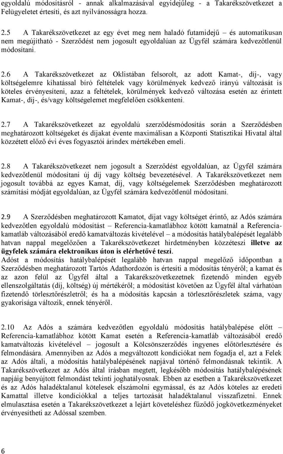 6 A Takarékszövetkezet az Oklistában felsorolt, az adott Kamat-, díj-, vagy költségelemre kihatással bíró feltételek vagy körülmények kedvező irányú változását is köteles érvényesíteni, azaz a