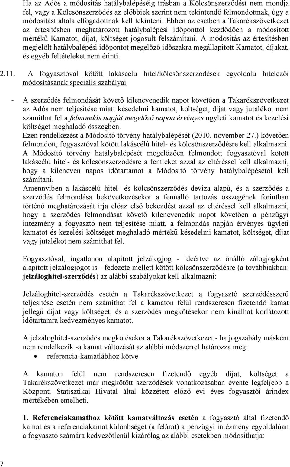 A módosítás az értesítésben megjelölt hatálybalépési időpontot megelőző időszakra megállapított Kamatot, díjakat, és egyéb feltételeket nem érinti. 2.11.