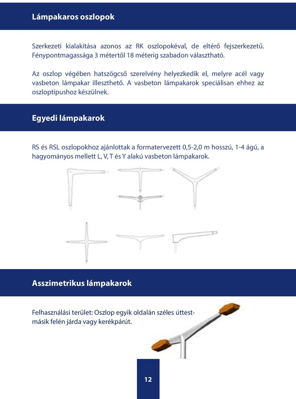 Az oszlop végében hatszögcső szerelvény helyezkedik el, melyre acél vagy vasbeton lámpakar illeszthető.