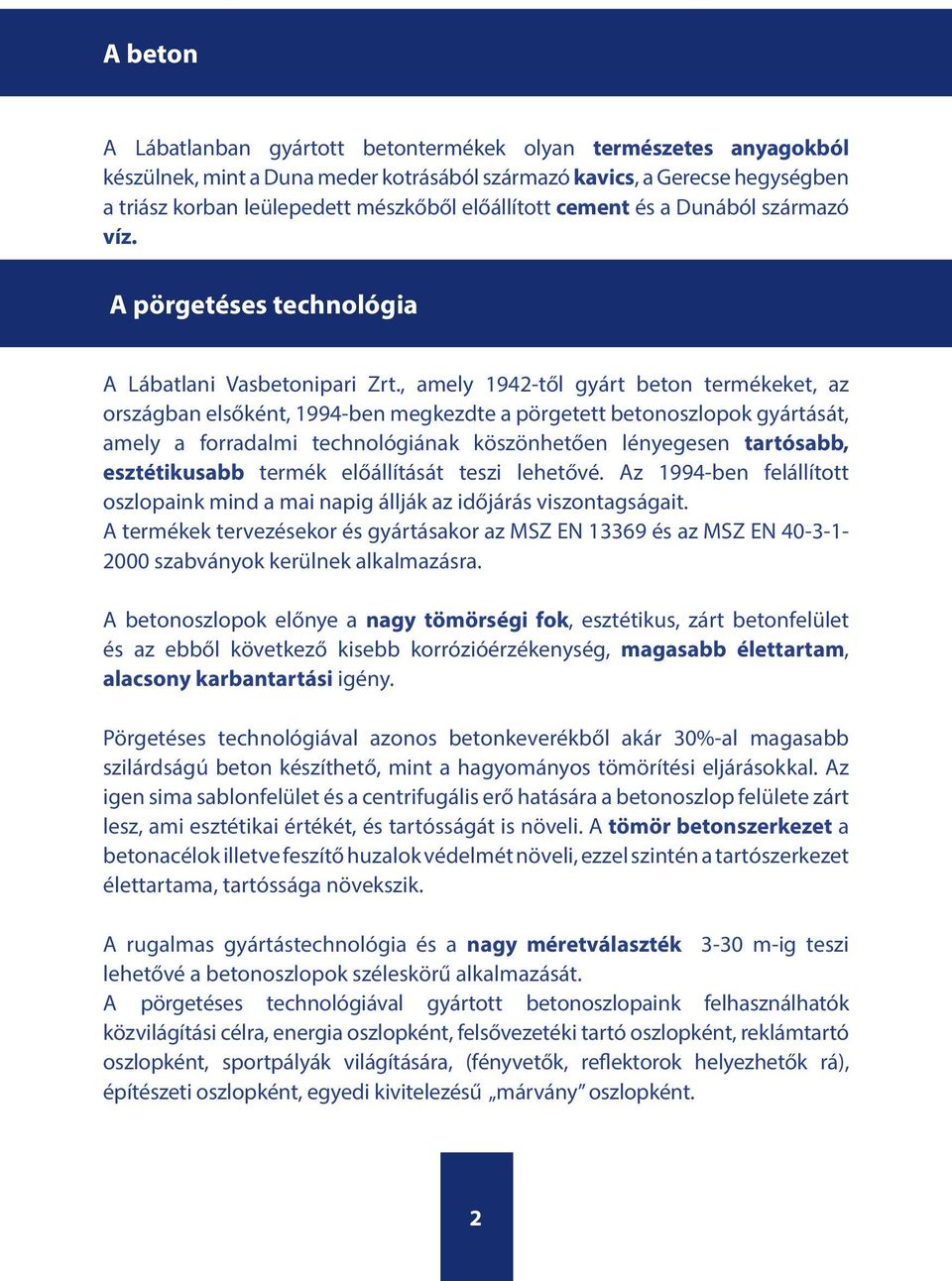 , amely 1942-től gyárt beton termékeket, az országban elsőként, 1994-ben megkezdte a pörgetett betonoszlopok gyártását, amely a forradalmi technológiának köszönhetően lényegesen tartósabb,