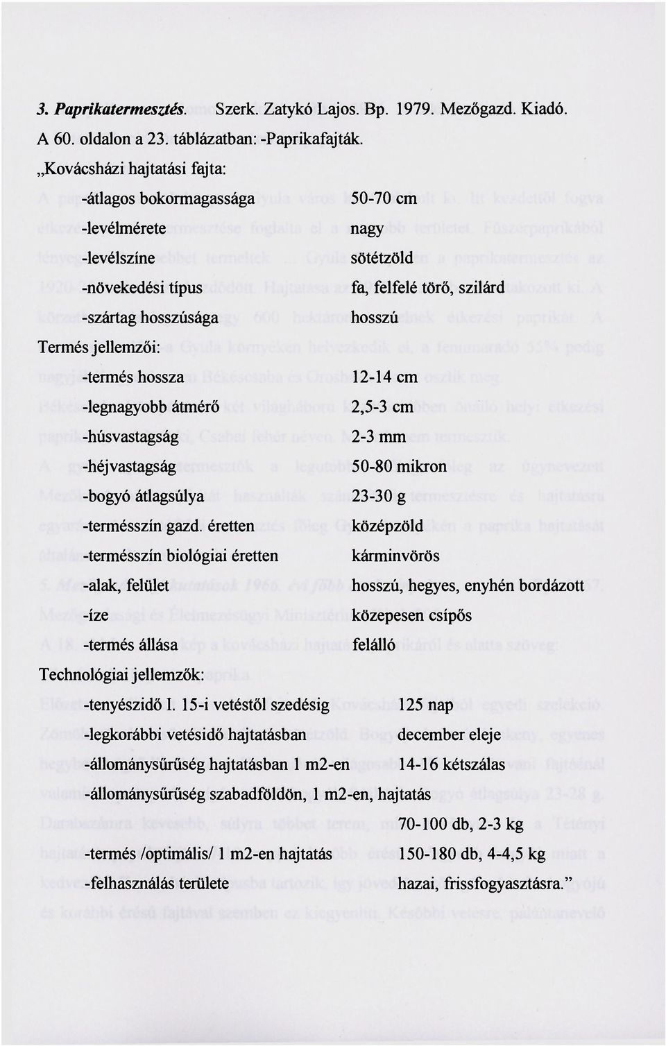 -bogyó átlagsúlya -termésszín gazd. éretten -termésszín biológiai éretten -alak, felület -íze -termés állása Technológiai jellemzők: -tenyészidő I.