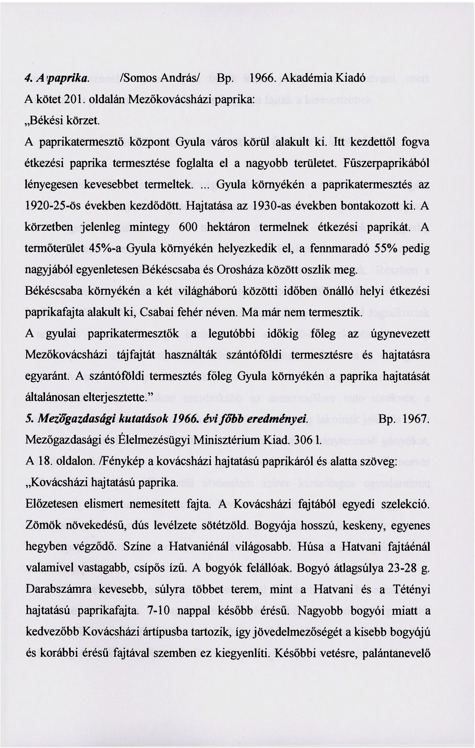 Hajtatása az 1930-as években bontakozott ki. A körzetben jelenleg mintegy 600 hektáron termelnek étkezési paprikát.