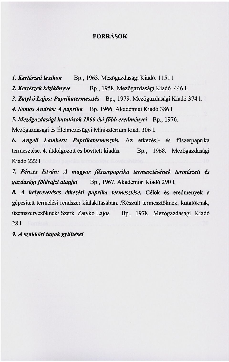 3061. 6. Angeli Lambert: Paprikatermesztés. Az étkezési- és fűszerpaprika termesztése. 4. átdolgozott és bővített kiadás. Bp., 1968. Mezőgazdasági Kiadó 222 1. 7.