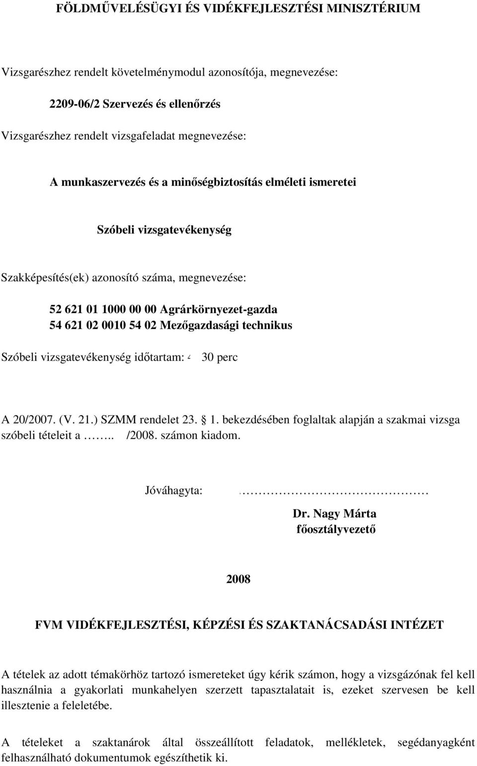 Mezőgazdasági technikus Szóbeli vizsgatevékenység időtartam: 5 30 perc perc 20/2007. (V. 21.) SZMM rendelet 23. 1. bekezdésében foglaltak alapján a szakmai vizsga szóbeli tételeit a.. /2008.