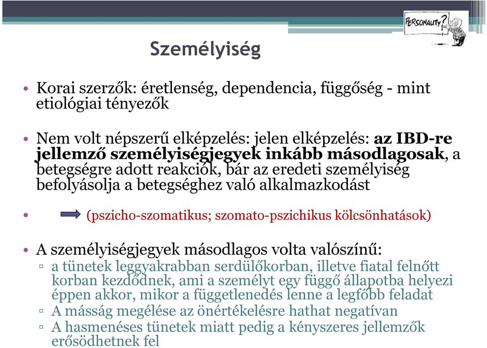 kölcsönhatások) A személyiségjegyek másodlagos volta valószínű: a tünetek leggyakrabban serdülőkorban, illetve fiatal felnőtt korban kezdődnek, ami a személyt egy függő