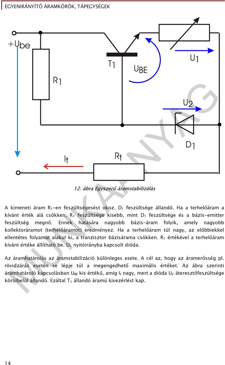 Ennek hatására nagyobb bázis-áram folyik, amely nagyobb kollektoráramot (terhelőáramot) eredményez.