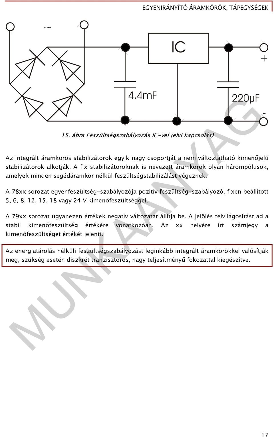 A 78xx sorozat egyenfeszültség-szabályozója pozitív feszültség-szabályozó, fixen beállított 5, 6, 8, 1, 15, 18 vagy 4 V kimenőfeszültséggel.