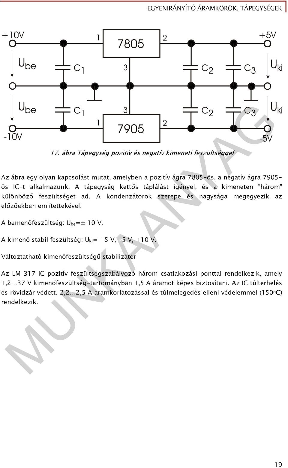 A bemenőfeszültség: be =± 10 V. A kimenő stabil feszültség: ki = +5 V, -5 V, +10 V.