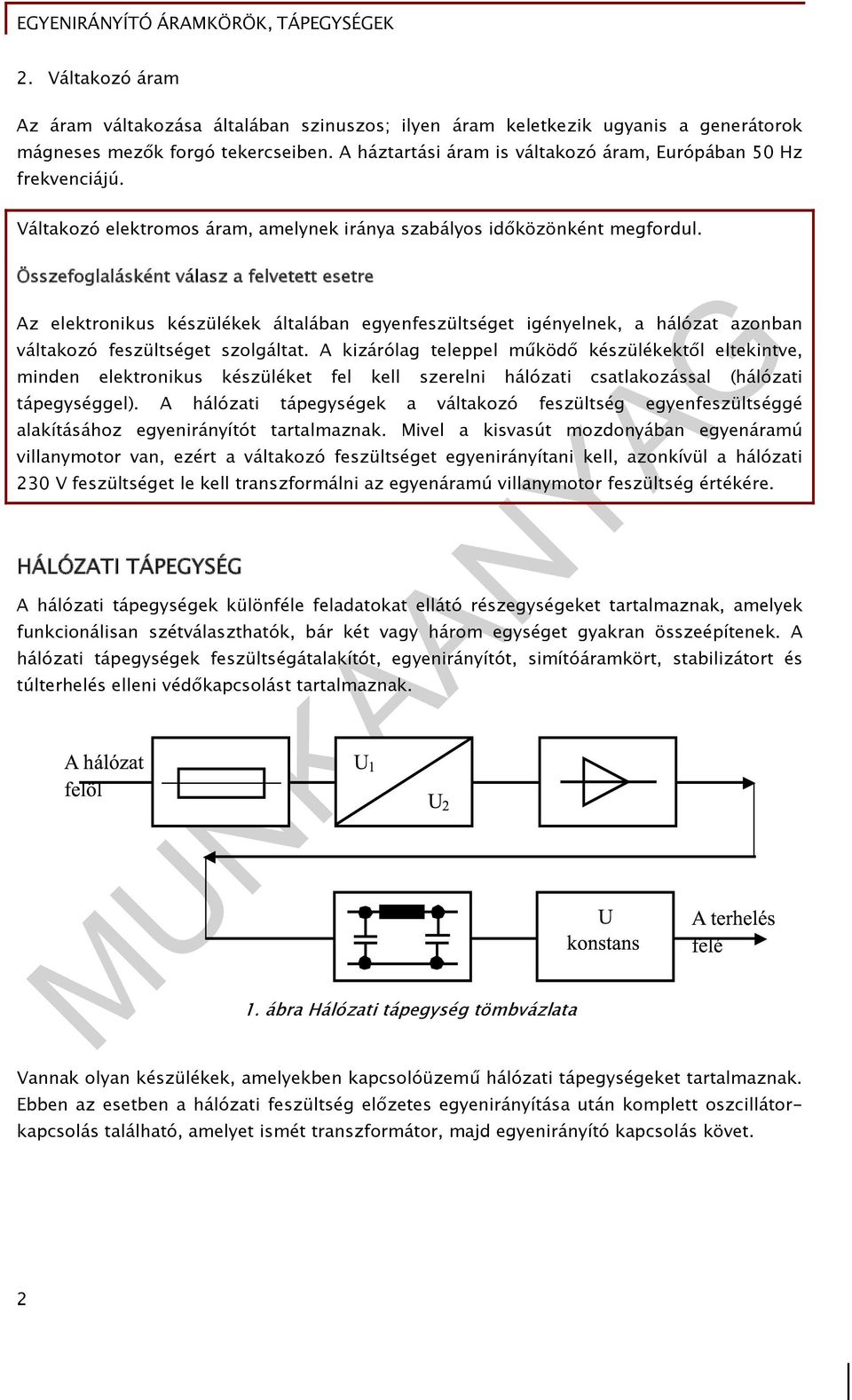 Összefoglalásként válasz a felvetett esetre Az elektronikus készülékek általában egyenfeszültséget igényelnek, a hálózat azonban váltakozó feszültséget szolgáltat.