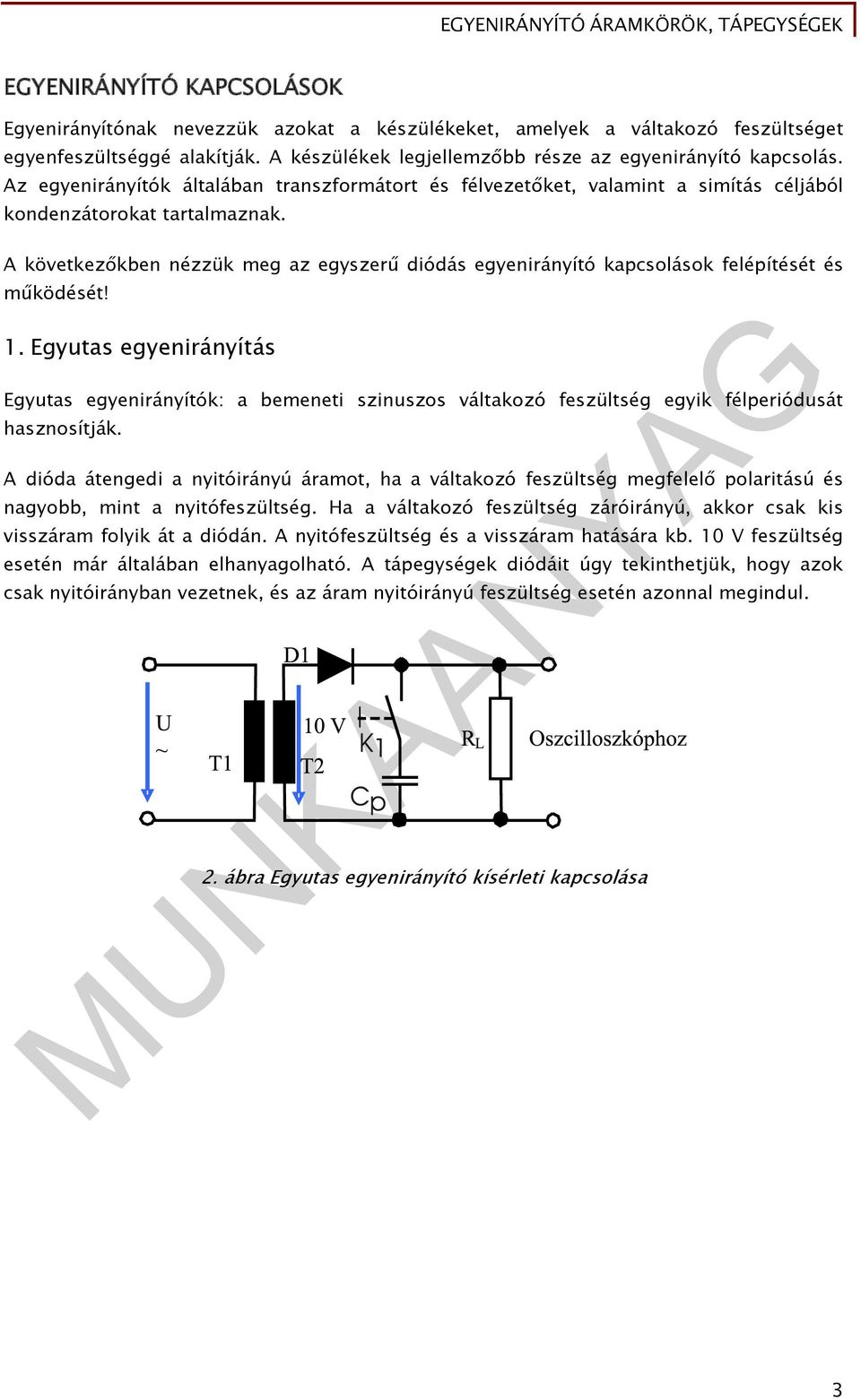 A következőkben nézzük meg az egyszerű diódás egyenirányító kapcsolások felépítését és működését! 1.