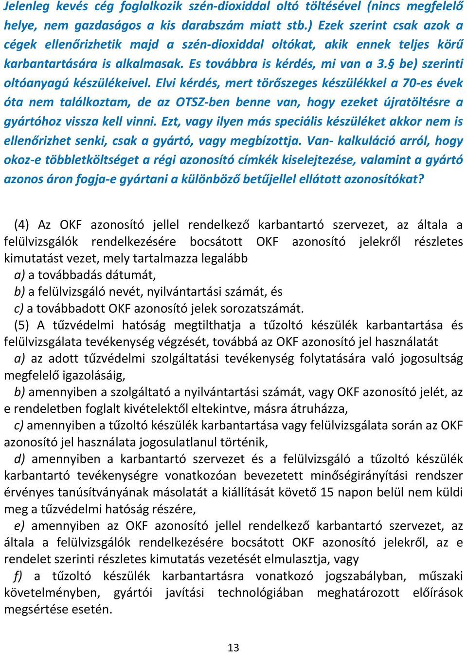 Elvi kérdés, mert törőszeges készülékkel a 70es évek óta nem találkoztam, de az OTSZben benne van, hogy ezeket újratöltésre a gyártóhoz vissza kell vinni.