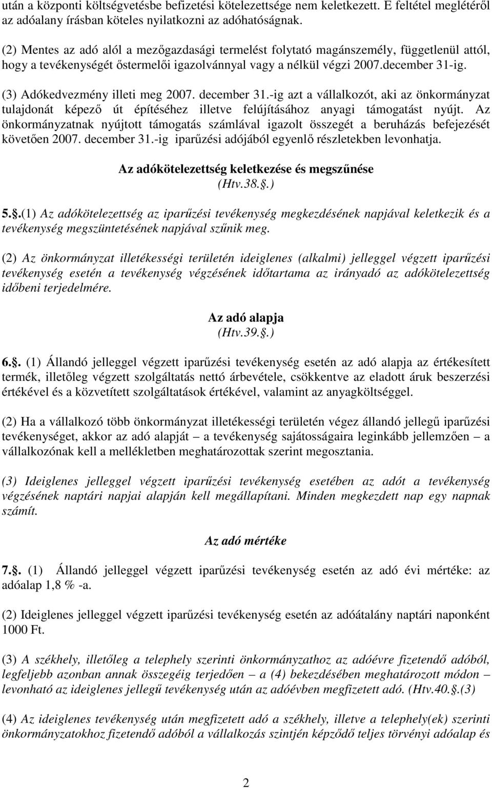 (3) Adókedvezmény illeti meg 2007. december 31.-ig azt a vállalkozót, aki az önkormányzat tulajdonát képezı út építéséhez illetve felújításához anyagi támogatást nyújt.