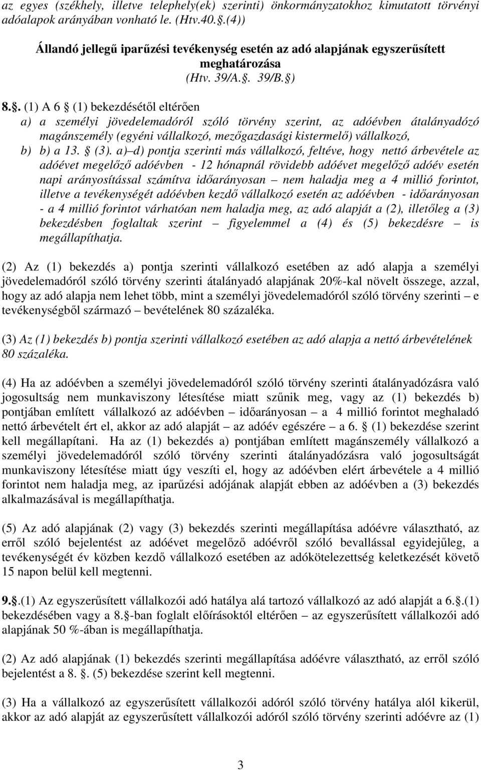 . (1) A 6 (1) bekezdésétıl eltérıen a) a személyi jövedelemadóról szóló törvény szerint, az adóévben átalányadózó magánszemély (egyéni vállalkozó, mezıgazdasági kistermelı) vállalkozó, b) b) a 13.