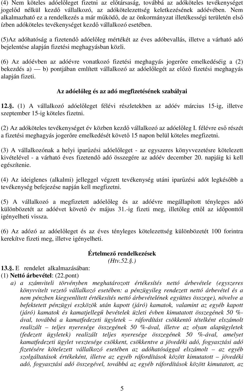 (5)Az adóhatóság a fizetendı adóelıleg mértékét az éves adóbevallás, illetve a várható adó bejelentése alapján fizetési meghagyásban közli.