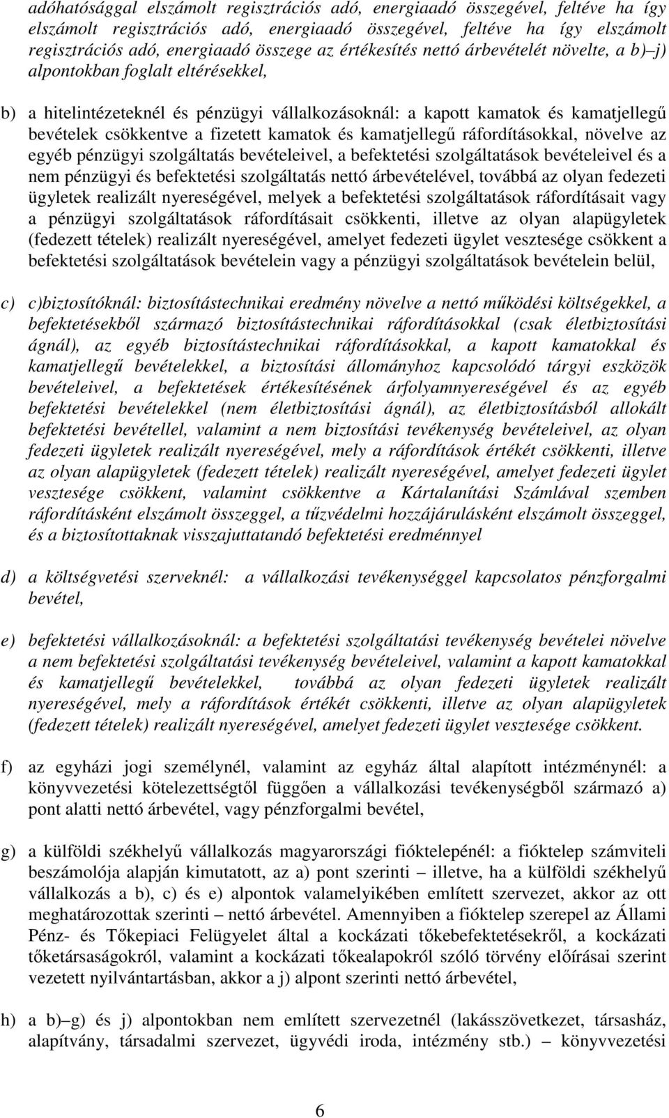 kamatok és kamatjellegő ráfordításokkal, növelve az egyéb pénzügyi szolgáltatás bevételeivel, a befektetési szolgáltatások bevételeivel és a nem pénzügyi és befektetési szolgáltatás nettó