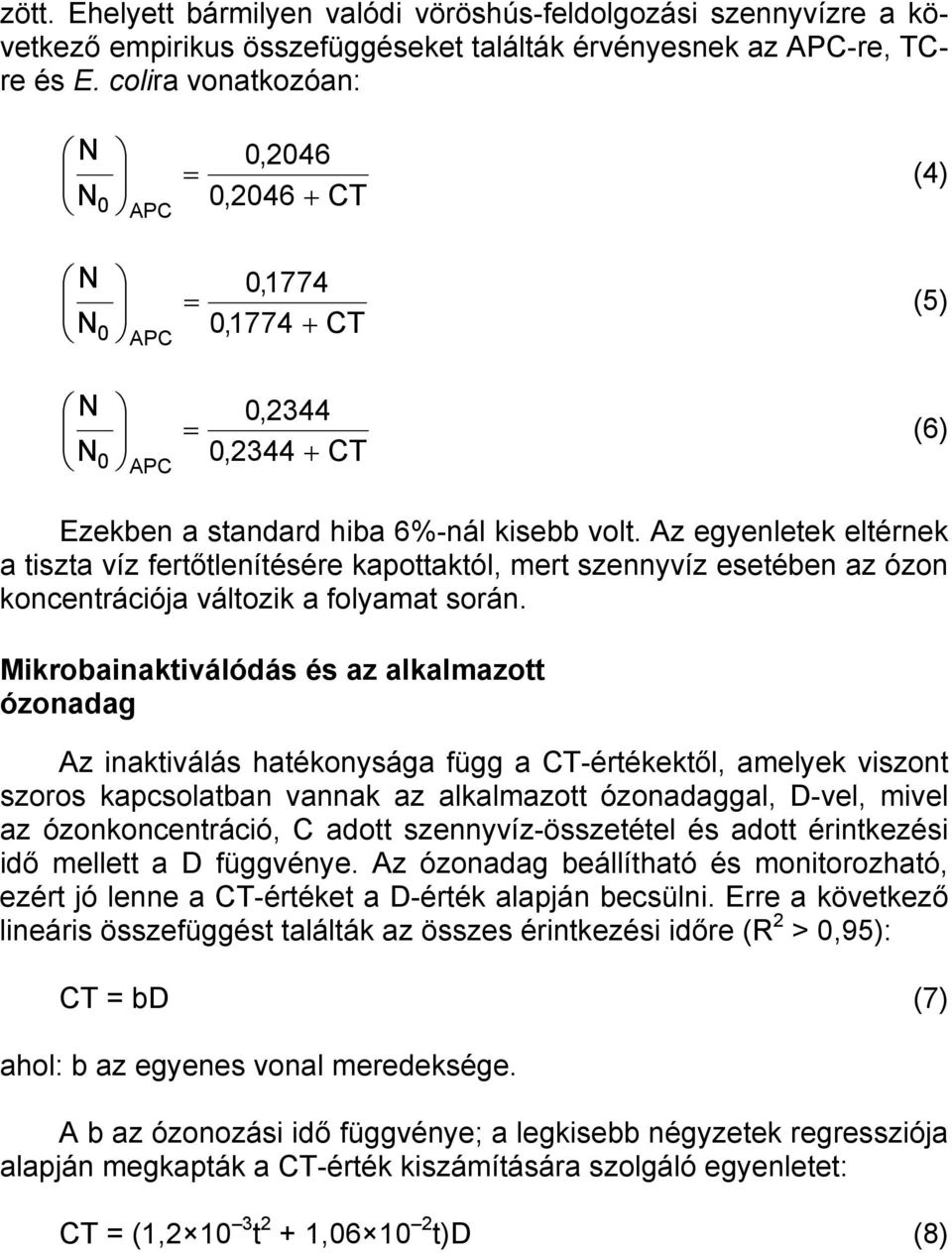 Az egyenletek eltérnek a tiszta víz fertőtlenítésére kapottaktól, mert szennyvíz esetében az ózon koncentrációja változik a folyamat során.