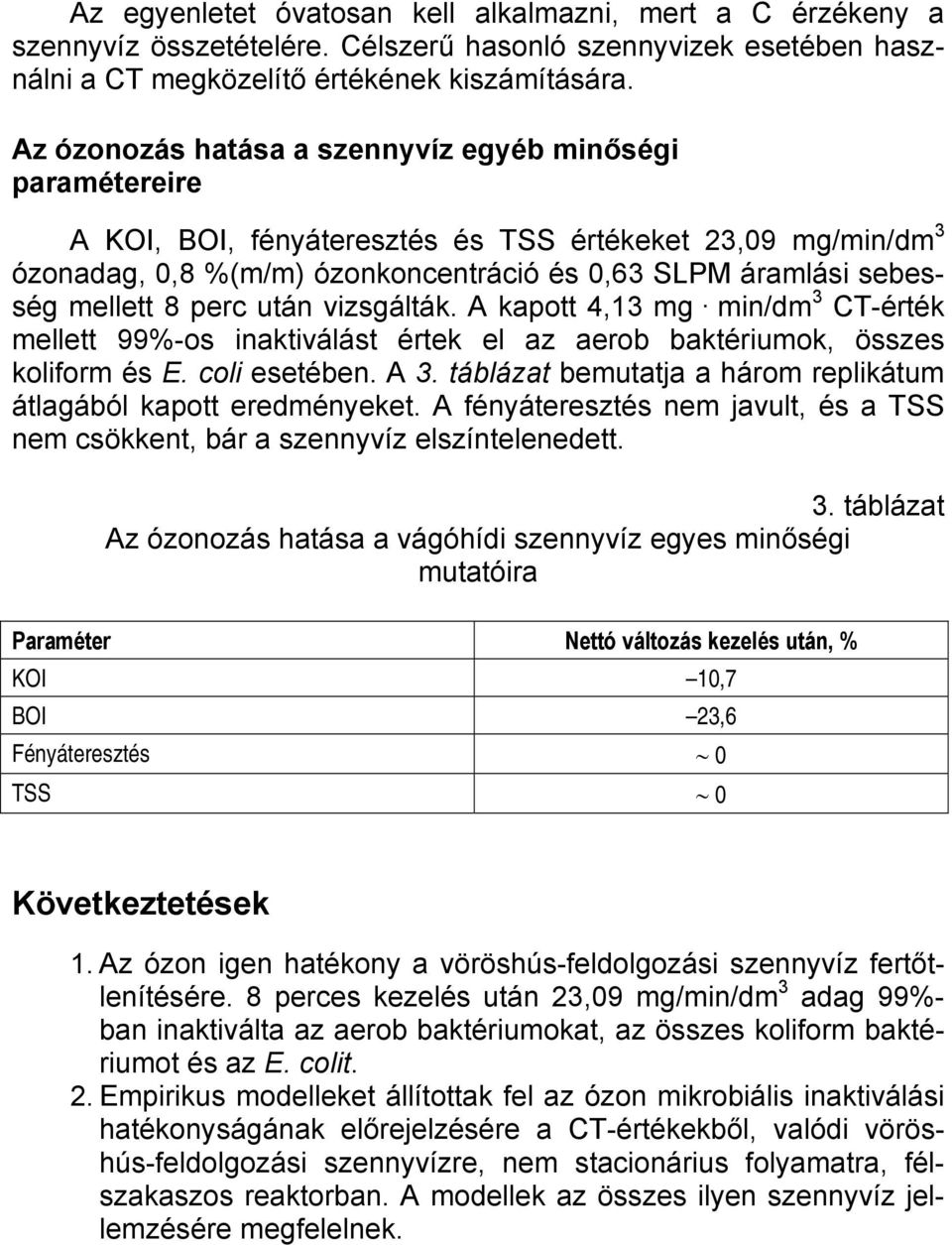 perc után vizsgálták. A kapott 4,13 mg min/dm 3 CT-érték mellett 99%-os inaktiválást értek el az aerob baktériumok, összes koliform és E. coli esetében. A 3.