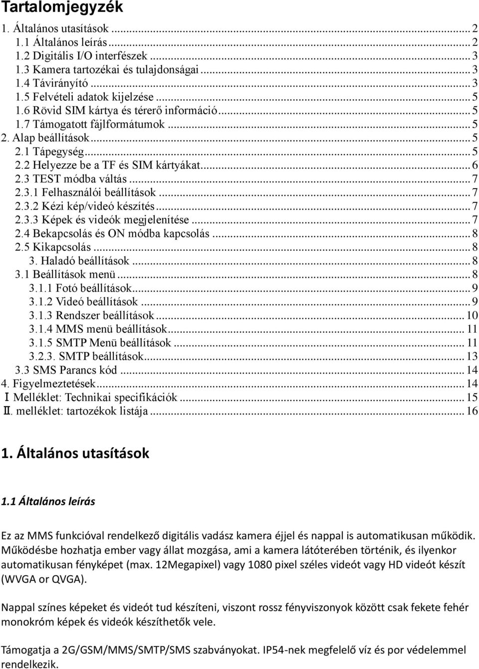 .. 7 2.3.1 Felhasználói beállítások... 7 2.3.2 Kézi kép/videó készítés... 7 2.3.3 Képek és videók megjelenítése... 7 2.4 Bekapcsolás és ON módba kapcsolás... 8 2.5 Kikapcsolás... 8 3.